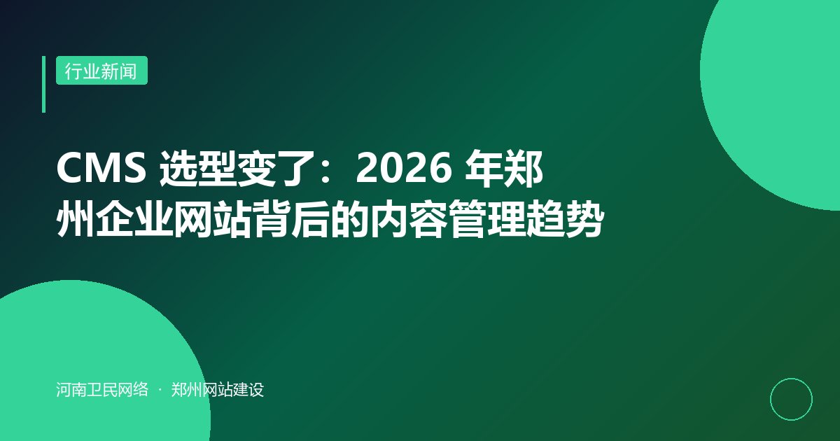 CMS 选型变了：2026 年郑州企业网站背后的内容管理趋势